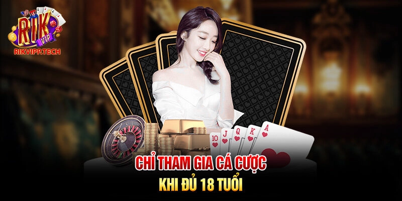 Chỉ tham gia cá cược khi đủ 18 tuổi Chỉ tham gia cá cược khi đủ 18 tuổi