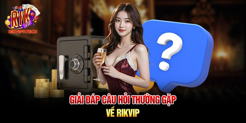 Giải đáp Câu hỏi thường gặp về Rikvip Giải đáp Câu hỏi thường gặp về Rikvip