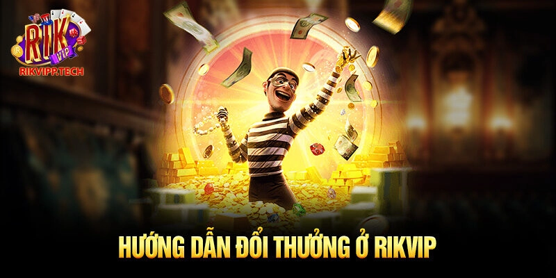Hướng dẫn đổi thưởng ở Rikvip Hướng dẫn đổi thưởng ở Rikvip