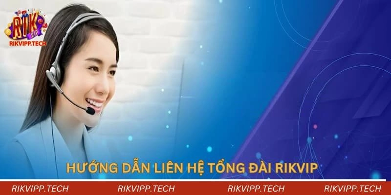 Cách liên hệ tổng đài Rikvip như thế nào? Cách liên hệ tổng đài Rikvip như thế nào?