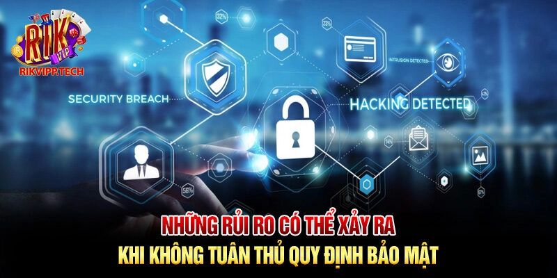 Những rủi ro có thể xảy ra khi không tuân thủ quy định bảo mật Những rủi ro có thể xảy ra khi không tuân thủ quy định bảo mật