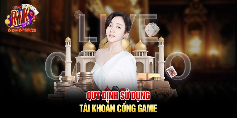 Quy định sử dụng tài khoản cổng game Quy định sử dụng tài khoản cổng game