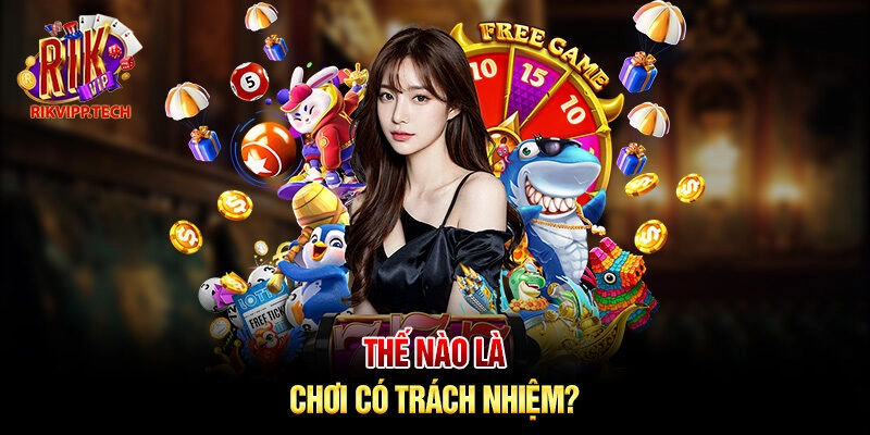 Thế nào là chơi có trách nhiệm? Thế nào là chơi có trách nhiệm?
