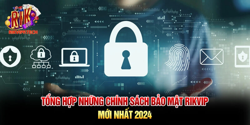 Tổng hợp những chính sách bảo mật Rikvip mới nhất 2024 Tổng hợp những chính sách bảo mật Rikvip mới nhất 2024